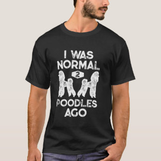 Jag var normal 2 Pudel för Ago Funny Pudel Hund äl T Shirt