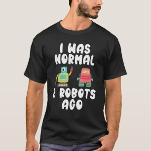 Jag var normal 2 Robots för Robotics T Shirt