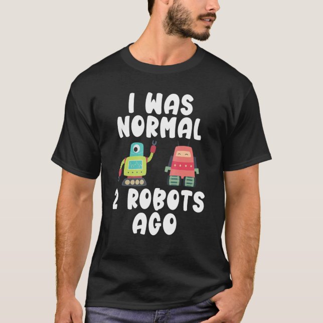 Jag var normal 2 Robots för Robotics T Shirt (Framsida)