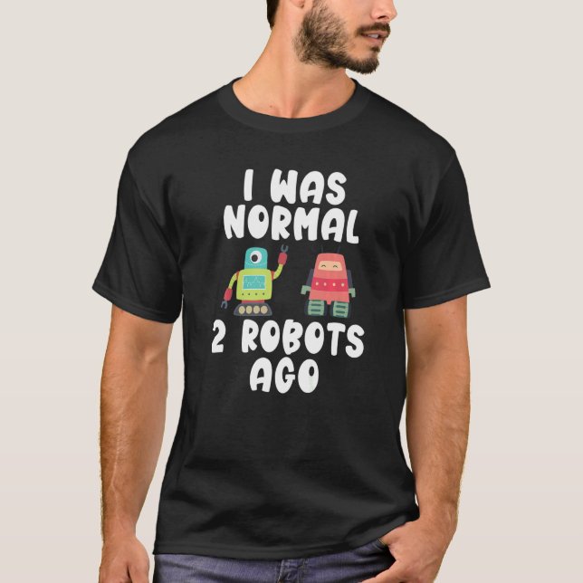 Jag var normal 2 Robots för Robotics T Shirt (Framsida)