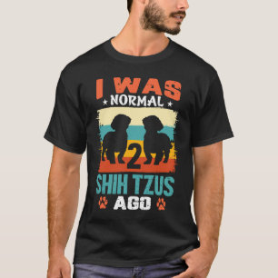 Jag var normal 2 Shih Tzus Ago Shih Tzu T Shirt