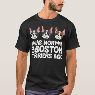 Jag var normal 3 Boston Terriers Ago Funny Boston T Shirt