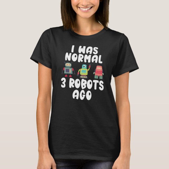 Jag var normal 3 Robots för Robotics T Shirt (Framsida)