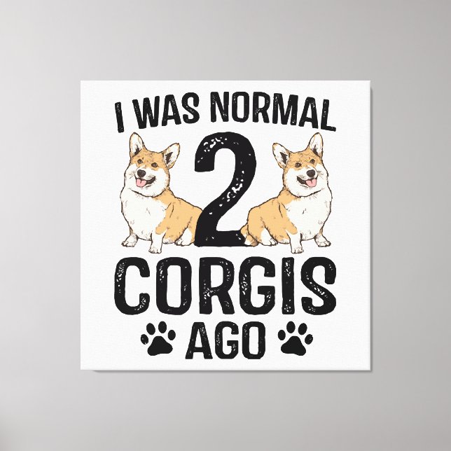 Jag Var Normal För 2 Corgis Sedan Hund Canvastryck (Framsida)