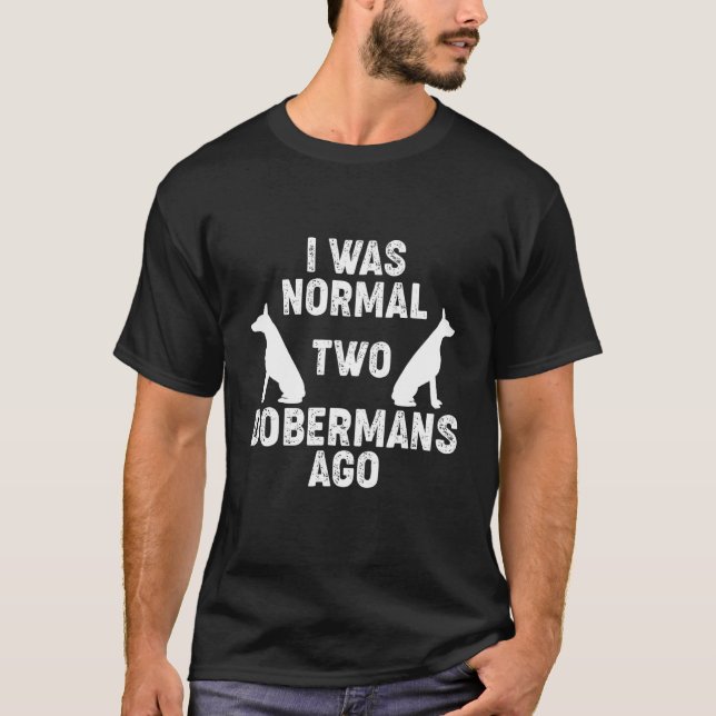 Jag Var Normal För 2 Dobermann Pinscher Förr Hund  T Shirt (Framsida)