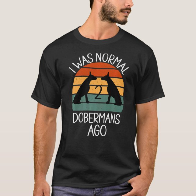 Jag var normal för 2 dobermannhundar sedan Hund    T Shirt (Framsida)