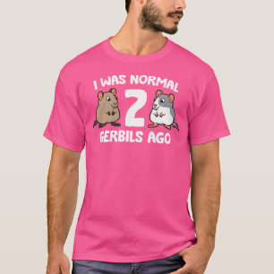 Jag var normal för 2 Gerbils Ago T Shirt