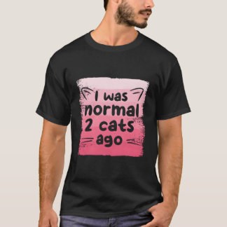 Jag Var Normal För 2 Katter Sedan Katt T Shirt