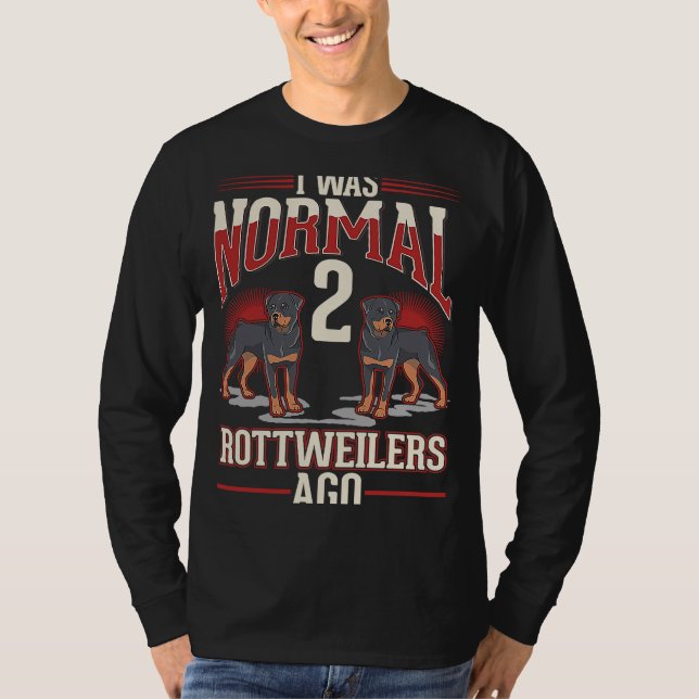 Jag var normal för 2 Rottweilers sen T Shirt (Framsida)