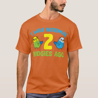 Jag var Normal för 2 Undulater Sedan Älskar Papego T Shirt