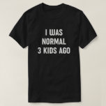 Jag var normal för 3 barn sedan - Funny Mamma Life T Shirt<br><div class="desc">Jag var för 3 barn sen - Lustigt Mamma. Det är en perfekt gåva till mammor som kan relatera till föräldrarnas kaos och humor. Den här designen är perfekt för Mors dag,  födelsedagar eller för att visa mamma att du uppskattar henne.</div>