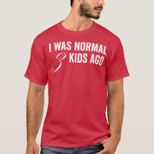 Jag var normal för 3 barn sen t shirt