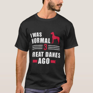 Jag var normal för 3 Great dane sedan T Shirt