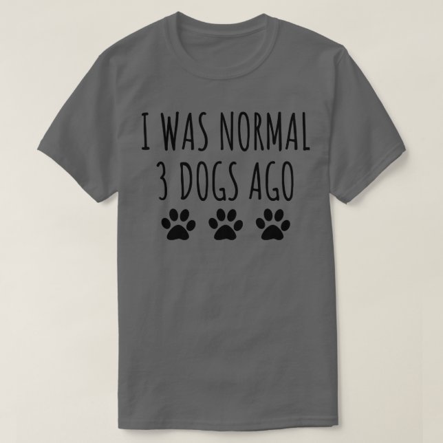 Jag var normal för 3 Hundar sedan T Shirt (Design framsida)