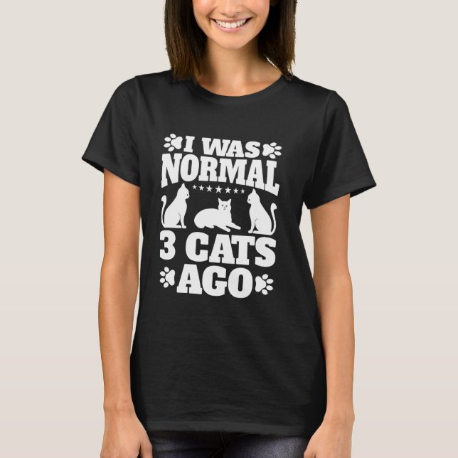Jag Var Normal För 3 Katter Sedan Kattmamma T Shirt (Framsida)