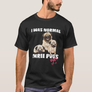 Jag var normal för 3 Pugs för Rolig hund Älskare o T Shirt