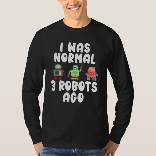 Jag var normal för 3 robotar sedan   Robotteknik T Shirt (Framsida)