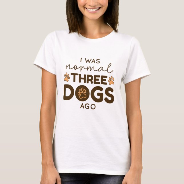 Jag Var Normal För Tre Hundar Sedan T Shirt (Framsida)