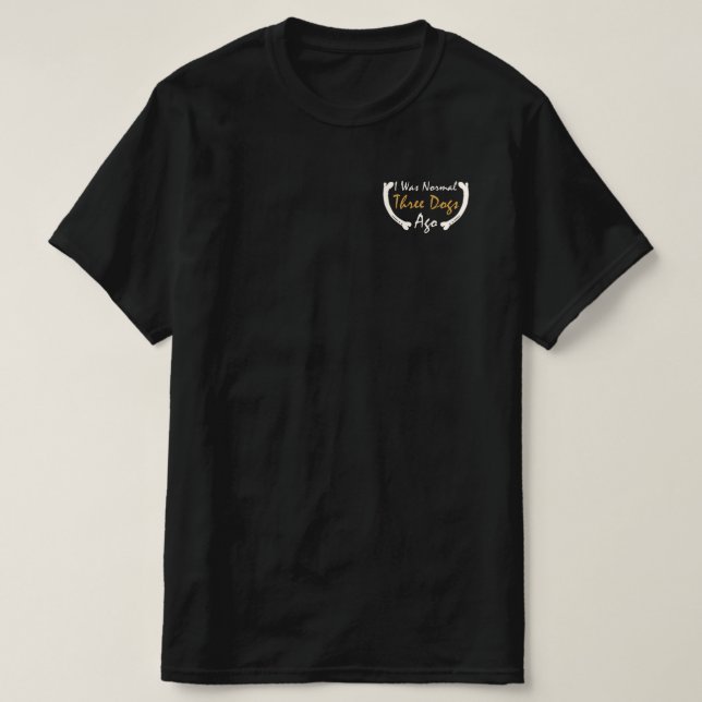 Jag var normal för tre Hundar sen T Shirt (Design framsida)