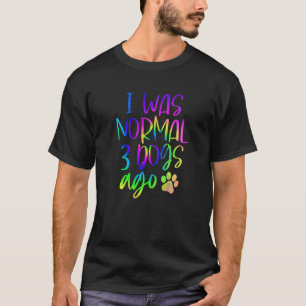 Jag var normal för tre Hundar sen Tie Dye Hund Pet T Shirt