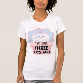 Jag var normal för tre katter sen t shirt