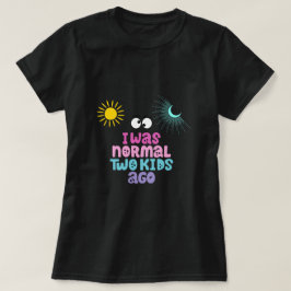 Jag var normal för två barn sen T-Shirt