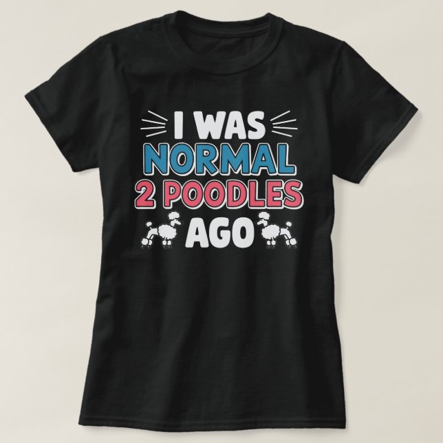 Jag var normal för två Pudlar sen T Shirt (Design framsida)