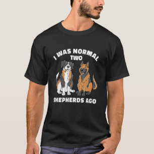 Jag Var Normal För Två Vallhundar Sedan   Aussie T Shirt
