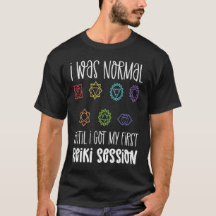 Jag var normal tills jag Har första Reiki-sessione T Shirt