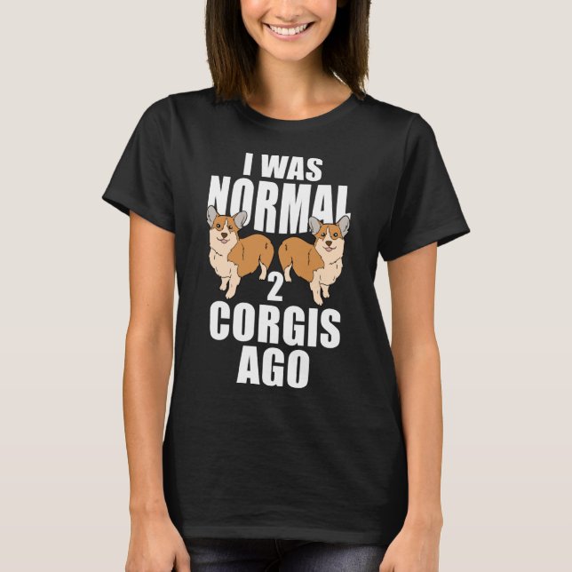 Jag var normal två Corgis Ago T Shirt (Framsida)