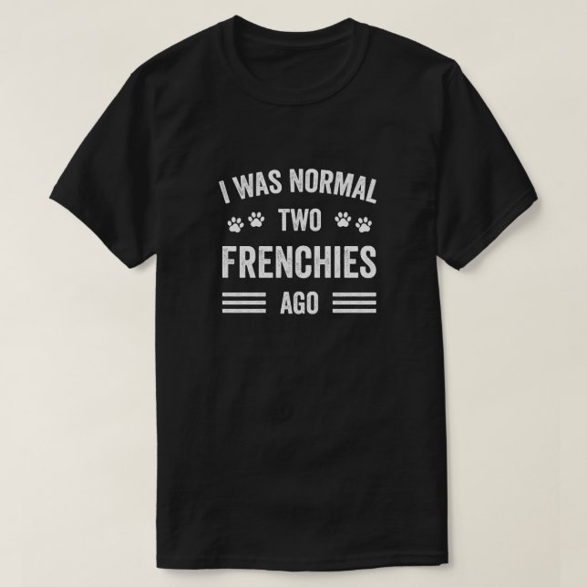 Jag var normal två frenchies Ago Typography Fransk T Shirt (Design framsida)