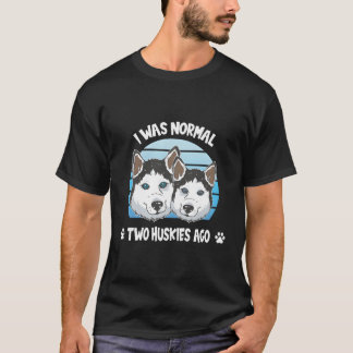 Jag var normal två Huskies Ago Cute Huskie Älskare T Shirt
