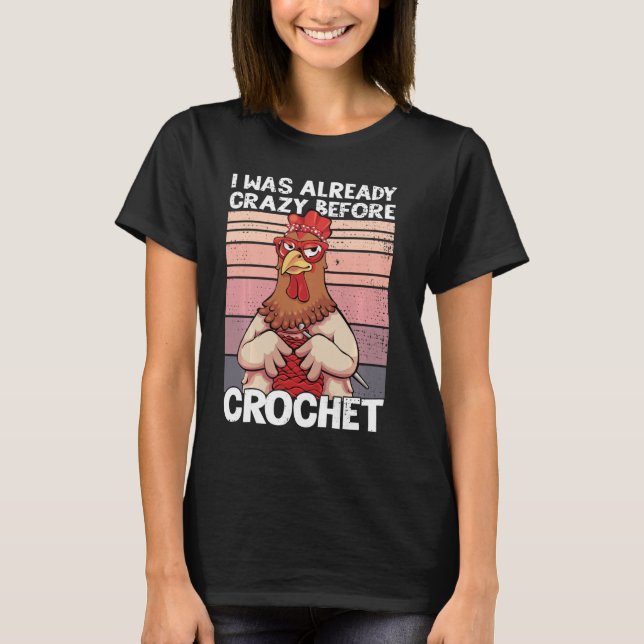 Jag var redan galen före Crochet Funny Chicken C T Shirt (Framsida)