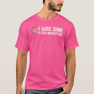 Jag var Sane Few Merges Ago Programmer Joke Progra T Shirt