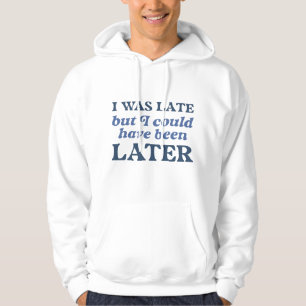Jag var sen, men jag kunde ha varit senare hoodie