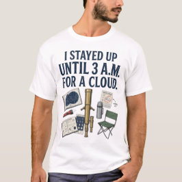 Jag var uppe till 03:00 för en Astronomisk Moln T- T Shirt