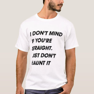 JAG VARAR BESVÄRAD INTE, OM DU är RAK. PRECIS Tee Shirt