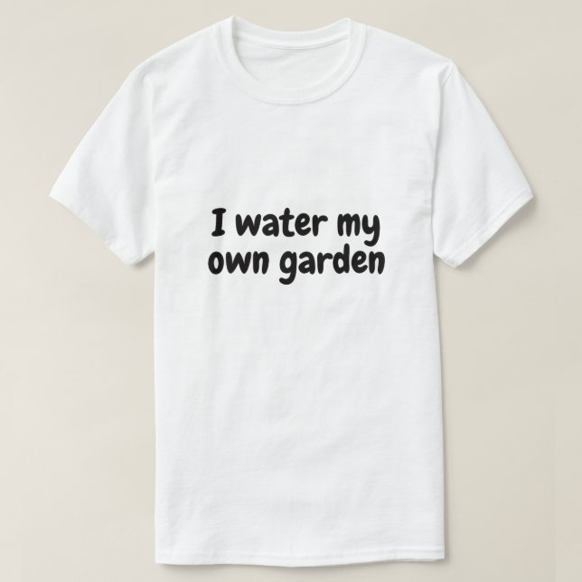 Jag vattnar min egen trädgård t shirt (Design framsida)