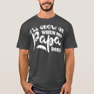 Jag växer upp när min pappa t shirt