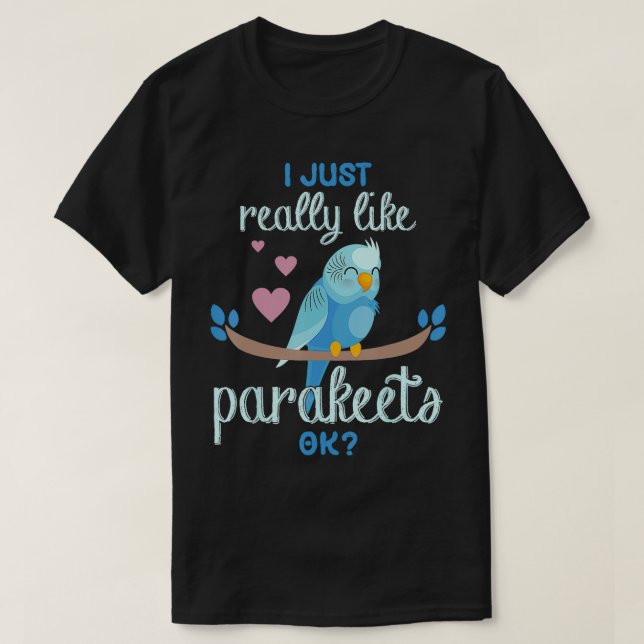 Jag Verkligen bara som Parakeets... T Shirt (Design framsida)