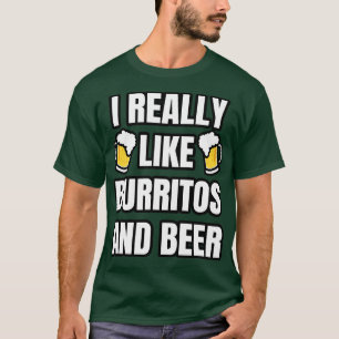 Jag Verkligen gillar Burritos och öl T Shirt