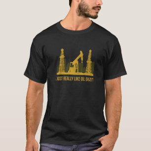 Jag Verkligen precis som olja. T Shirt