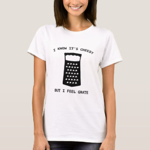 Jag vet att det är Cheesy, men jag känner Grate T Shirt