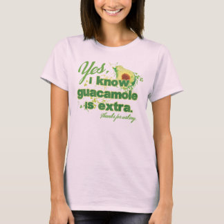 Jag vet att guacamole är extra. tee shirt