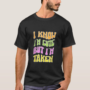 Jag vet att jag är Cute men jag är tagen med en vä T Shirt