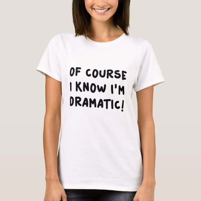 Jag vet att jag är dramatisk t shirt (Framsida)