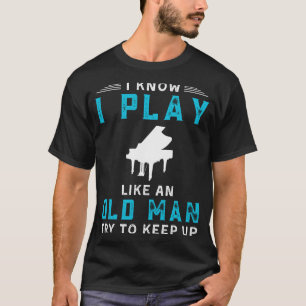 Jag vet att jag spelar Piano som en gammal man. T Shirt