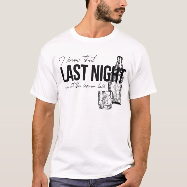 Jag vet att vi i går kväll lät Liquor prata funn T Shirt (Framsida)