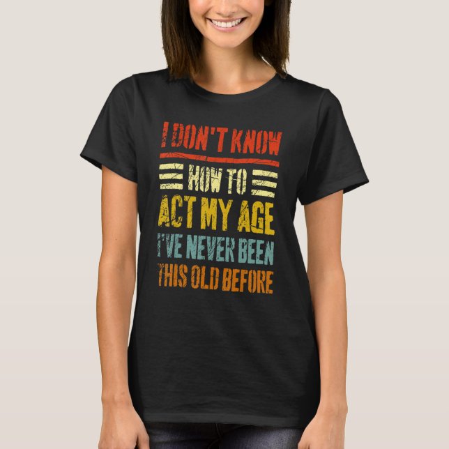 Jag vet inte hur jag ska agera min gamla sarkastis t shirt (Framsida)