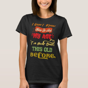 Jag vet inte hur jag ska agera Sarcastic Old Peopl T Shirt